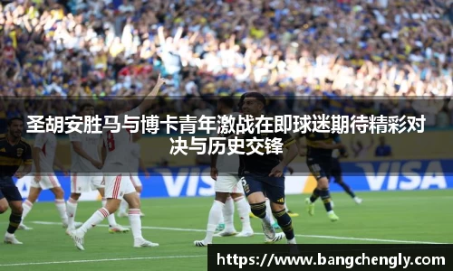 圣胡安胜马与博卡青年激战在即球迷期待精彩对决与历史交锋
