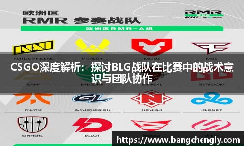 CSGO深度解析:探讨BLG战队在比赛中的战术意识与团队协作
